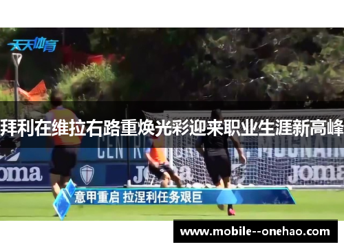 拜利在维拉右路重焕光彩迎来职业生涯新高峰