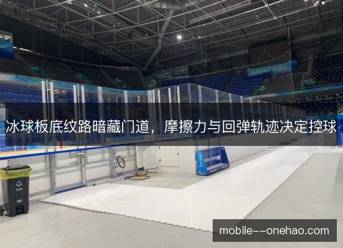 冰球板底纹路暗藏门道，摩擦力与回弹轨迹决定控球